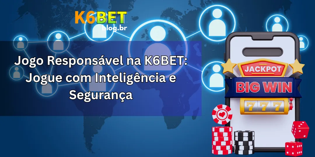 Jogo Responsável na K6BET: Jogue com Inteligência e Segurança
