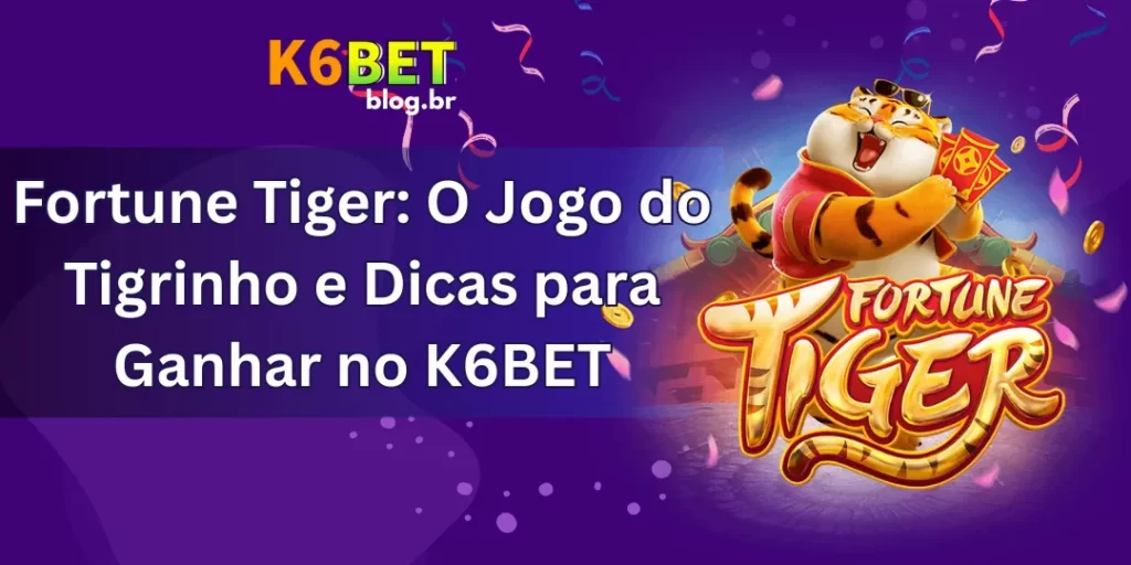Fortune Tiger: Conheça o Jogo e Dicas para Ganhar Mais no K6BET 1 Fortune Tiger: Conheça o Jogo e Dicas para Ganhar Mais no K6BET