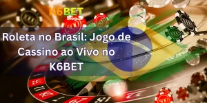 Roleta no Brasil: Jogo de Cassino ao Vivo no K6BET