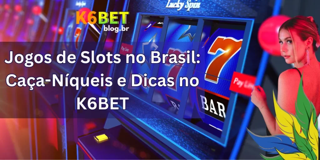 Jogos de Slots no Brasil: Caça-Níqueis e Dicas no K6BET 5 Jogos de Slots no Brasil: Caça-Níqueis e Dicas no K6BET